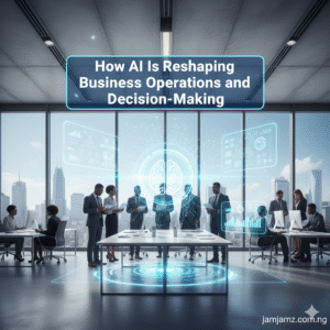How AI Is Reshaping Business Operations and Decision-Making